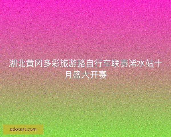 湖北黄冈多彩旅游路自行车联赛浠水站十月盛大开赛